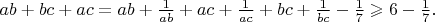 $ab+bc+ac = ab+\frac{1}{ab}+ac+\frac{1}{ac}+bc+\frac{1}{bc}-\frac{1}{7} \geqslant 6-\frac{1}{7}.$