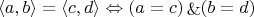 $$
\langle a,b \rangle = \langle c,d \rangle \Leftrightarrow (a = c) \mathop{\&} (b=d)
$$