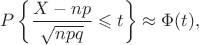 $$
P\left\{\frac{X-np}{\sqrt{npq}}\leqslant t\right\}\approx\Phi(t),
$$