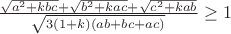 $\frac{\sqrt{a^2+kbc}+\sqrt{b^2+kac}+\sqrt{c^2+kab}}{\sqrt{3(1+k)(ab+bc+ac)}} \ge 1$