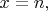 $x=n,$