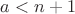 $a < n + 1$