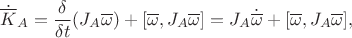 $$\dot{\overline K}_A=\frac{\delta}{\delta t}(J_A\overline \omega)+[\overline\omega,J_A\overline \omega]=J_A\dot{\overline \omega}+[\overline\omega,J_A\overline\omega],$$