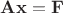 $\mathbf A\mathbf x = \mathbf F$ $\mathbf A\mathbf x = \mathbf F$