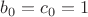 $b_0 = c_0 = 1$