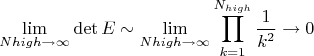$$
\lim_{N{high \to \infty}} {\det{E}} \sim \lim_{N{high \to \infty}} {\prod_{k=1}^{N_{high}} {\frac{1}{k^2}}} \to 0 
$$