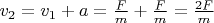 $v_2 = v_1 + a = \frac{F}{m}+\frac{F}{m}=\frac{2F}{m}$