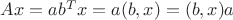$Ax=ab^Tx=a(b,x)=(b,x)a$