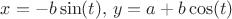 $x = -b \sin(t), \, y = a + b \cos(t)$