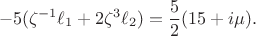 $$-5(\zeta^{-1}\ell_1+2\zeta^3\ell_2)=\frac52(15+i\mu).$$