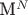 M^N