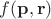 $f(\mathbf p, \mathbf r)$