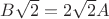 $B\sqrt{2}=2\sqrt{2}A$