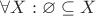$\forall X : \varnothing \subseteq X$