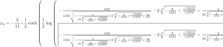 $$x_{4} = - \frac{3}{11} + \frac{1}{2} \cosh{\left (\frac{1}{2} \log{\left (\frac{- \frac{432}{1331 \sqrt{- \frac{2}{33 \sqrt[3]{- \frac{9}{1331} + \frac{\sqrt{10554}}{11979}}} + 2 \sqrt[3]{- \frac{9}{1331} + \frac{\sqrt{10554}}{11979}} + \frac{36}{121}}} - 2 \sqrt[3]{- \frac{9}{1331} + \frac{\sqrt{10554}}{11979}} + \frac{2}{33 \sqrt[3]{- \frac{9}{1331} + \frac{\sqrt{10554}}{11979}}} + \frac{72}{121}}{\left|{- \frac{432}{1331 \sqrt{- \frac{2}{33 \sqrt[3]{- \frac{9}{1331} + \frac{\sqrt{10554}}{11979}}} + 2 \sqrt[3]{- \frac{9}{1331} + \frac{\sqrt{10554}}{11979}} + \frac{36}{121}}} - 2 \sqrt[3]{- \frac{9}{1331} + \frac{\sqrt{10554}}{11979}} + \frac{2}{33 \sqrt[3]{- \frac{9}{1331} + \frac{\sqrt{10554}}{11979}}} + \frac{72}{121}}\right|} \right )} \right )} \sqrt{\left|{- \frac{432}{1331 \sqrt{- \frac{2}{33 \sqrt[3]{- \frac{9}{1331} + \frac{\sqrt{10554}}{11979}}} + 2 \sqrt[3]{- \frac{9}{1331} + \frac{\sqrt{10554}}{11979}} + \frac{36}{121}}} - 2 \sqrt[3]{- \frac{9}{1331} + \frac{\sqrt{10554}}{11979}} + \frac{2}{33 \sqrt[3]{- \frac{9}{1331} + \frac{\sqrt{10554}}{11979}}} + \frac{72}{121}}\right|} + \frac{1}{2} \sqrt{- \frac{2}{33 \sqrt[3]{- \frac{9}{1331} + \frac{\sqrt{10554}}{11979}}} + 2 \sqrt[3]{- \frac{9}{1331} + \frac{\sqrt{10554}}{11979}} + \frac{36}{121}} + \frac{1}{2} \sinh{\left (\frac{1}{2} \log{\left (\frac{- \frac{432}{1331 \sqrt{- \frac{2}{33 \sqrt[3]{- \frac{9}{1331} + \frac{\sqrt{10554}}{11979}}} + 2 \sqrt[3]{- \frac{9}{1331} + \frac{\sqrt{10554}}{11979}} + \frac{36}{121}}} - 2 \sqrt[3]{- \frac{9}{1331} + \frac{\sqrt{10554}}{11979}} + \frac{2}{33 \sqrt[3]{- \frac{9}{1331} + \frac{\sqrt{10554}}{11979}}} + \frac{72}{121}}{\left|{- \frac{432}{1331 \sqrt{- \frac{2}{33 \sqrt[3]{- \frac{9}{1331} + \frac{\sqrt{10554}}{11979}}} + 2 \sqrt[3]{- \frac{9}{1331} + \frac{\sqrt{10554}}{11979}} + \frac{36}{121}}} - 2 \sqrt[3]{- \frac{9}{1331} + \frac{\sqrt{10554}}{11979}} + \frac{2}{33 \sqrt[3]{- \frac{9}{1331} + \frac{\sqrt{10554}}{11979}}} + \frac{72}{121}}\right|} \right )} \right )} \sqrt{\left|{- \frac{432}{1331 \sqrt{- \frac{2}{33 \sqrt[3]{- \frac{9}{1331} + \frac{\sqrt{10554}}{11979}}} + 2 \sqrt[3]{- \frac{9}{1331} + \frac{\sqrt{10554}}{11979}} + \frac{36}{121}}} - 2 \sqrt[3]{- \frac{9}{1331} + \frac{\sqrt{10554}}{11979}} + \frac{2}{33 \sqrt[3]{- \frac{9}{1331} + \frac{\sqrt{10554}}{11979}}} + \frac{72}{121}}\right|}$$