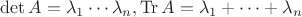 $\det A=\lambda _1\cdots \lambda _n, \operatorname {Tr} A=\lambda _1+\cdots +\lambda _n$