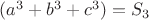 $(a^{3}+b^{3}+c ^{3})=S_{3}$