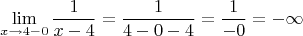 $$\lim\limits_{x\to4-0}\frac{1}{x-4}=\frac{1}{4-0-4}=\frac{1}{-0}=-\infty$$