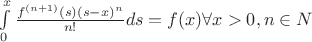 $\int\limits_{0}^{x}\frac{f^{(n+1)}(s)(s-x)^n}{n!} ds=f(x) \forall x>0,n \in N$
