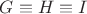$ G\equiv H\equiv I\ $
