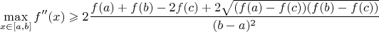 $$\max\limits_{x \in [a,b]}f''(x)\geqslant 2\frac{f(a)+f(b)-2f(c)+2\sqrt{(f(a)-f(c))(f(b)-f(c))}}{(b-a)^2}$$