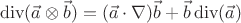 $$\operatorname{div}(\vec{a}\otimes\vec{b})=(\vec{a}\cdot\nabla)\vec{b}+\vec{b}\operatorname{div}(\vec{a})$$