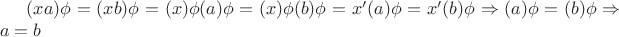 $(xa)\phi = (xb)\phi = (x)\phi (a)\phi = (x)\phi (b)\phi = x'(a)\phi = x'(b)\phi \Rightarrow (a)\phi = (b)\phi \Rightarrow a = b$