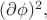 $(\partial\phi)^2,$