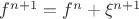 $f^{n+1}=f^n+\xi^{n+1}$