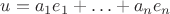 $u=a_1e_1+\ldots+a_ne_n$