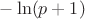 $-\ln (p+1)$