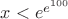 $x < e^{e^{100}}$