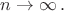 $n\rightarrow\infty\,.$