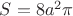 $S= 8 a^{2} \pi$