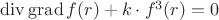 $\operatorname{div}\operatorname{grad} f(r) + k \cdot f^{3}(r) = 0$