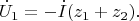 $$\dot{U}_1=-\dot{I}(z_1+z_2).$$