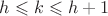 $h\leqslant k \leqslant h+1$