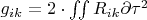 $g_{ik}  = 2 \cdot \iint {R_{ik} \partial \tau ^2 }$