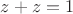 $z+z = 1$