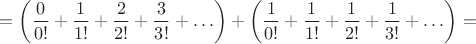 $$=\left(\frac{0}{0!}+\frac{1}{1!}+\frac{2}{2!}+\frac{3}{3!}+\ldots\right)+\left(\frac{1}{0!}+\frac{1}{1!}+\frac{1}{2!}+\frac{1}{3!}+\ldots\right)=$$