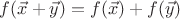 $f(\vec{x}+\vec{y})=f(\vec{x})+f(\vec{y})$