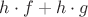 $h \cdot f + h \cdot g$ $h \cdot f + h \cdot g$