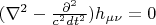 $(\nabla^2-\frac{\partial^2}{c^2dt^2})h_{\mu\nu}=0$