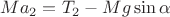 $Ma_2=T_2-Mg\sin\alpha$