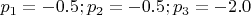 $p_1 = -0.5; p_2 = -0.5; p_3 = -2.0$