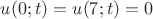 $\[
u(0;t) = u(7;t) = 0
\]$
