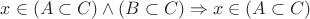 $x \in (A \subset C) \wedge (B \subset C) \Rightarrow x \in (A \subset C)$