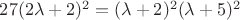$27(2\lambda +2)^2 = (\lambda +2)^2 (\lambda +5)^2$