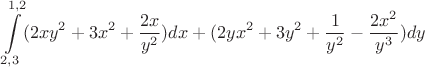 $$\int\limits_{2,3}^{1,2}(2x{y}^{2}+3{x}^{2}+\frac{2x}{{y}^{2}})dx+(2y{x}^{2}+3{y}^{2}+\frac{1}{{y}^{2}}-\frac{2{x}^{2}}{{y}^{3}})dy$$