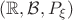$ (\mathbb{R}, \mathcal{B}, P_\xi)$